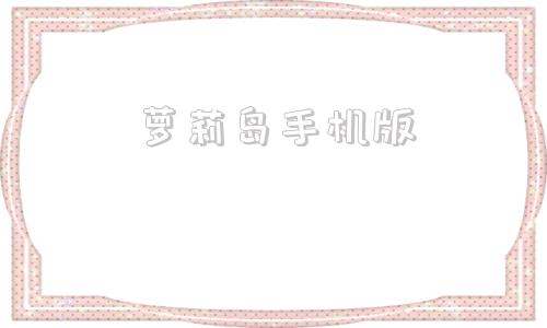 萝莉岛手机版萝莉岛名单中文版